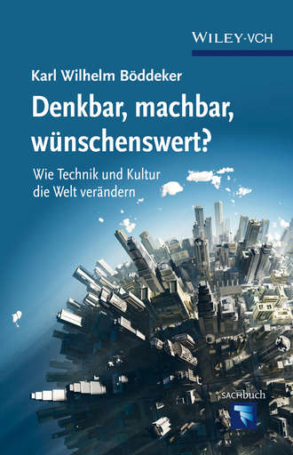 Karl B?ddeker Wilhelm. Denkbar, machbar, wunschenswert? Wie Technik und Kultur die Welt verandern