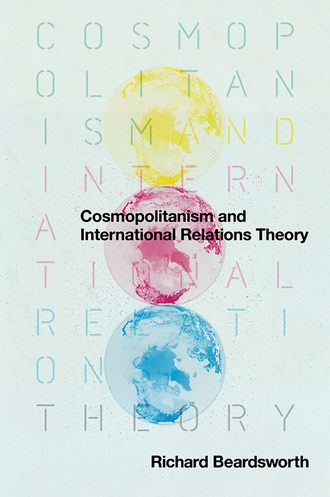 Richard  Beardsworth. Cosmopolitanism and International Relations Theory