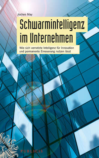 Jochen  May. Schwarmintelligenz im Unternehmen. Wie sich vernetzte Intelligenz f?r Innovation und permanente Erneuerung nutzen l?sst