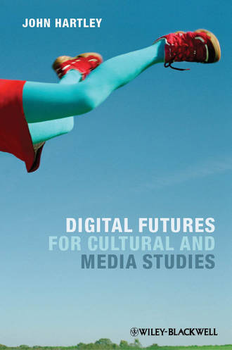 John  Hartley. Digital Futures for Cultural and Media Studies