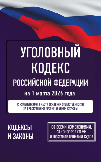Обложка книги «Уголовный кодекс Российской Федерации на 1 марта 2026 года. Со всеми изменениями, законопроектами и постановлениями судов»