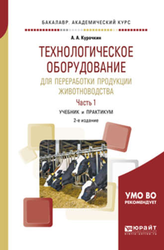 Анатолий Алексеевич Курочкин. Технологическое оборудование для переработки продукции животноводства в 2 ч. Часть 1 2-е изд., пер. и доп. Учебник и практикум для академического бакалавриата