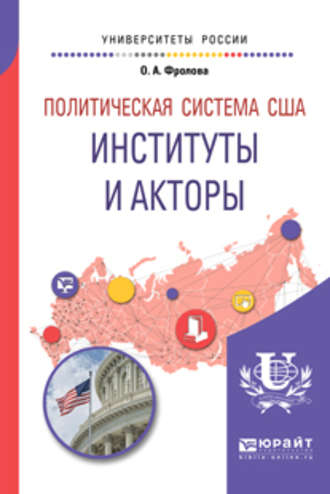 Ольга Александровна Фролова. Политическая система США: институты и акторы. Учебное пособие для бакалавриата и магистратуры