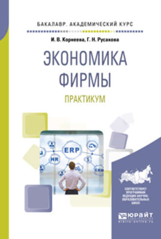 Ирина Вадимовна Корнеева. Экономика фирмы. Практикум. Учебное пособие для академического бакалавриата