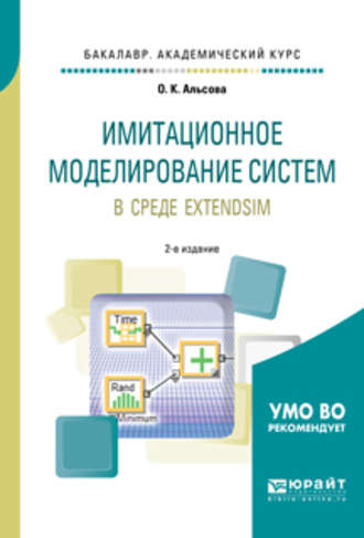 О. К. Альсова. Имитационное моделирование систем в среде extendsim 2-е изд. Учебное пособие для академического бакалавриата