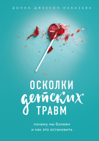 Обложка книги «Осколки детских травм. Почему мы болеем и как это остановить»
