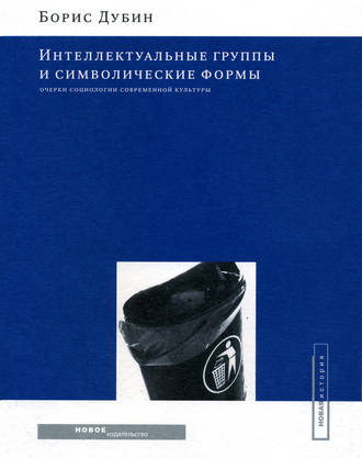 Борис Дубин. Интеллектуальные группы и символические формы. Очерки социологии современной культуры