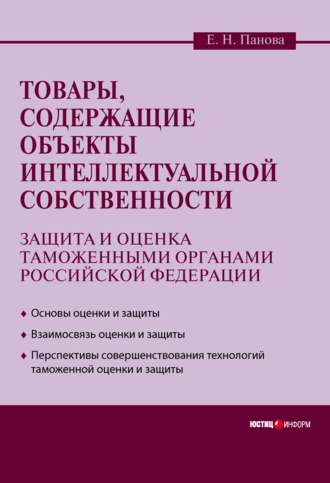 Обложка книги «Товары, содержащие объекты интеллектуальной собственности: защита и оценка таможенными органами Российской Федерации»