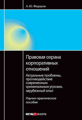 А. Ю. Федоров. Правовая охрана корпоративных отношений: Актуальные проблемы, противодействие современным криминальным угрозам, зарубежный опыт