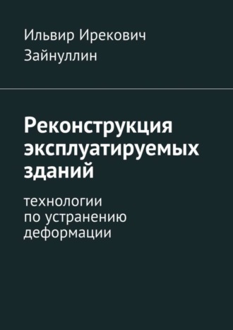 Ильвир Ирекович Зайнуллин. Реконструкция эксплуатируемых зданий. Технологии по устранению деформации