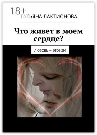 Обложка книги «Что живет в моем сердце? Любовь – эгоизм»