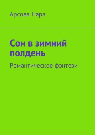 Арсова Нара. Сон в зимний полдень. Романтическое фэнтези