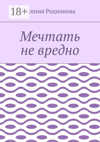 Ксения Родионова. Мечтать не вредно