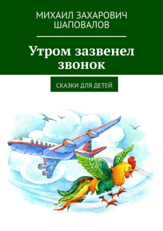 Михаил Захарович Шаповалов. Утром зазвенел звонок. Сказки для детей