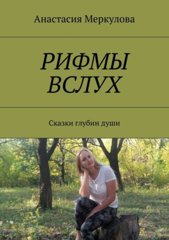 Анастасия Меркулова. Рифмы вслух. Сказки глубин души