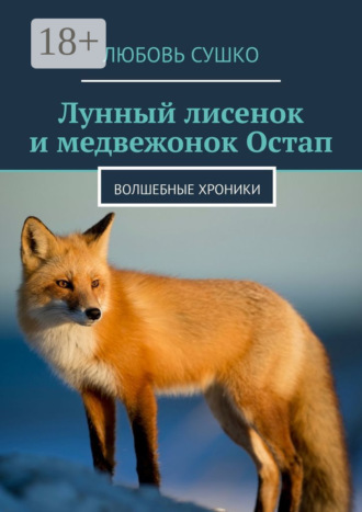 Любовь Сушко. Лунный лисенок и медвежонок Остап. Волшебные хроники
