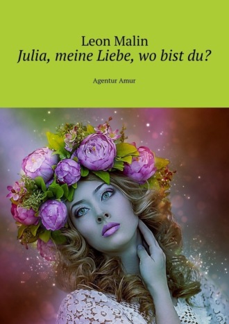 Leon Malin. Julia, meine Liebe, wo bist du? Agentur Amur