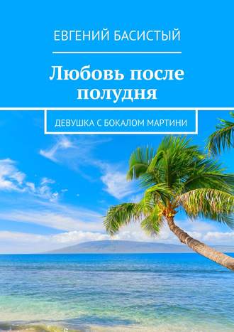 Евгений Басистый. Любовь после полудня. Девушка с бокалом мартини