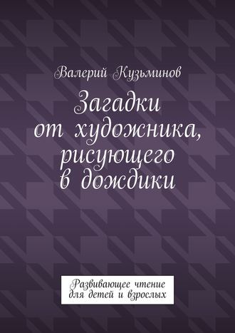 Обложка книги «Загадки от художника, рисующего в дождики. Развивающее чтение для детей и взрослых»