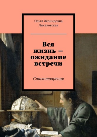 Ольга Леонидовна Лысаковская. Вся жизнь – ожидание встречи. Стихотворения