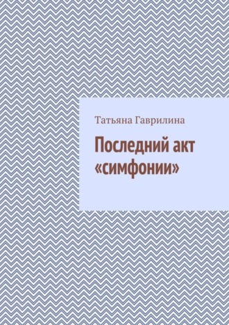 Татьяна Гаврилина. Последний акт «симфонии»