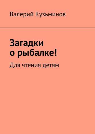 Обложка книги «Загадки о рыбалке! Для чтения детям»