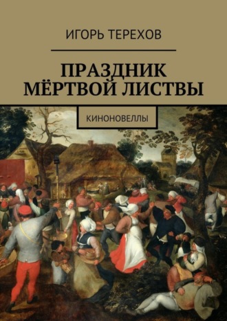 Игорь Терехов. Праздник мёртвой листвы. Киноновеллы