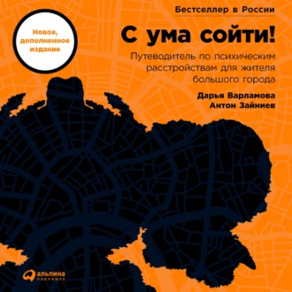 Обложка книги «С ума сойти! Путеводитель по психическим расстройствам для жителя большого города»