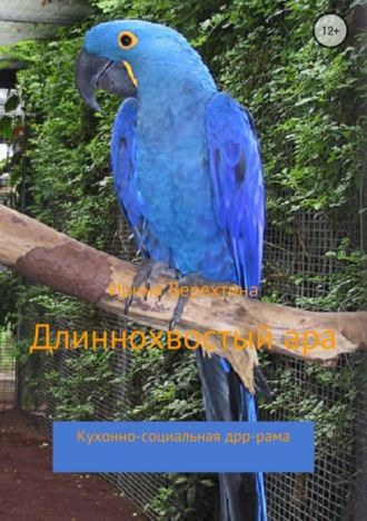 Обложка книги «Длиннохвостый ара. Кухонно-социальная дрр-рама»
