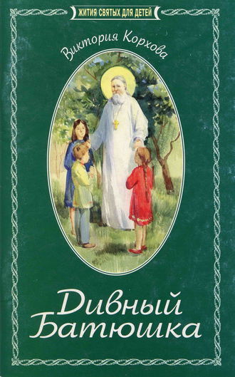 Обложка книги «Дивный Батюшка. Житие святого праведного Иоанна Кронштадтского»