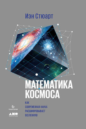 Иэн Стюарт. Математика космоса: Как современная наука расшифровывает Вселенную