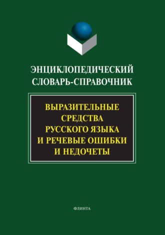 Группа авторов. Энциклопедический словарь-справочник. Выразительные средства русского языка и речевые ошибки и недочеты