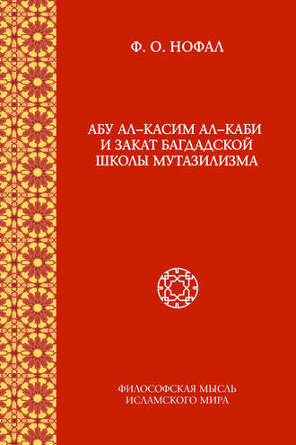 Коллектив авторов. Абу ал-Касим ал-Каби и закат багдадской школы мутазилизма