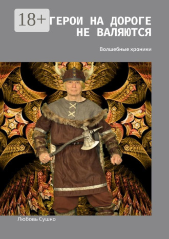 Обложка книги «Герои на дороге не валяются. Волшебные хроники»