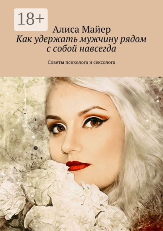 Обложка книги «Как удержать мужчину рядом с собой навсегда. Советы психолога и сексолога»