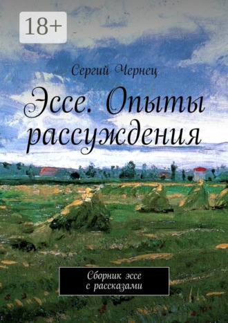 Сергий Чернец. Эссе. Опыты рассуждения. Сборник эссе с рассказами