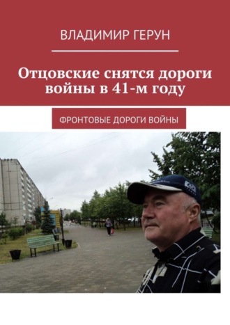 Обложка книги «Отцовские снятся дороги войны в 41-м году. Фронтовые дороги войны»