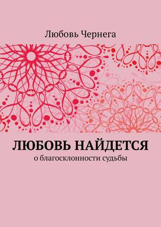 Любовь Чернега. Любовь найдется. О благосклонности судьбы