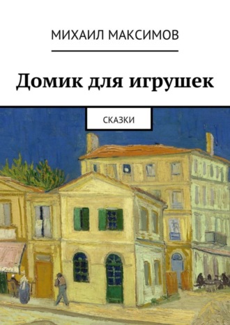 Михаил Серафимович Максимов. Домик для игрушек. Сказки