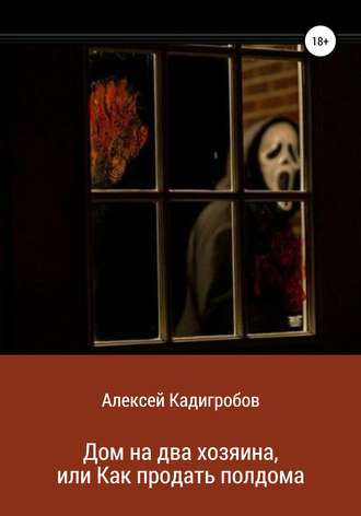 Алексей Анатольевич Кадигробов. Дом на два хозяина, или Как продать полдома