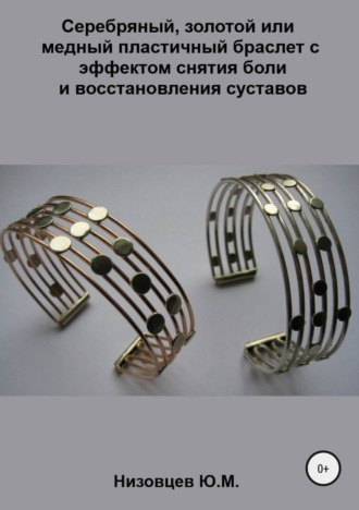 Обложка книги «Серебряный, золотой или медный пластичный браслет с эффектом снятия боли и восстановления суставов»