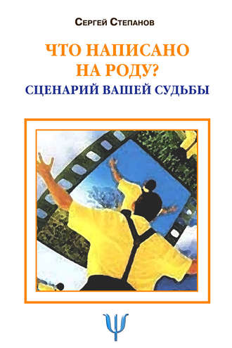 Сергей Степанов. Что написано на роду? Сценарий вашей судьбы