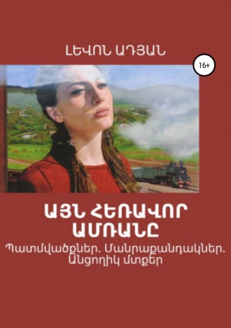 Обложка книги «ԱՅՆ ՀԵՌԱՎՈՐ ԱՄՌԱՆԸ (Վիպակներ, պատմվածքներ)»