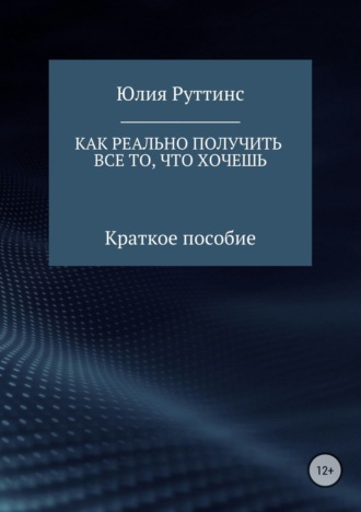 Обложка книги «Как реально получить все то, что хочешь. Краткое пособие»