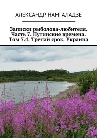 Александр Намгаладзе. Записки рыболова-любителя. Часть 7. Путинские времена. Том 7.4. Третий срок. Украина