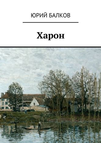 Юрий Кимович Балков. Харон