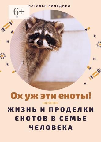 Обложка книги «Ох уж эти еноты! Жизнь и проделки енотов в семье человека»