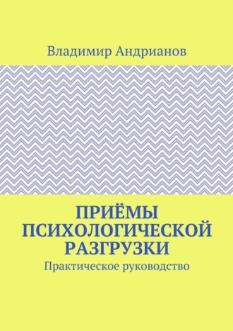 Обложка книги «Приёмы психологической разгрузки. Практическое руководство»