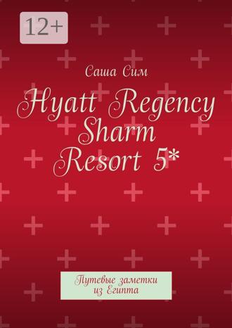 Обложка книги «Hyatt Regency Sharm Resort 5*. Путевые заметки из Египта»