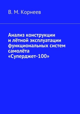 В. М. Корнеев. Анализ конструкции и лётной эксплуатации функциональных систем самолёта «Суперджет-100»